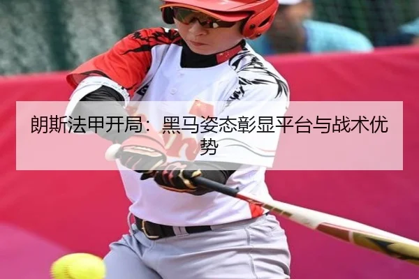 朗斯法甲开局：黑马姿态彰显平台与战术优势